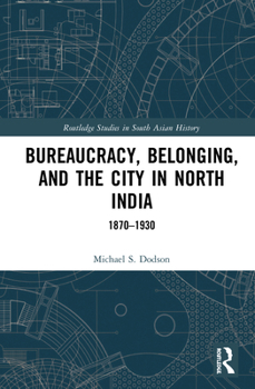 Hardcover Bureaucracy, Belonging, and the City in North India: 1870-1930 Book