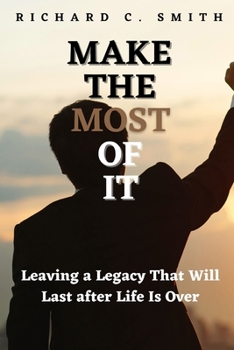 Paperback Make the Most of It: Leaving a Legacy That Will Last after Life Is Over Book