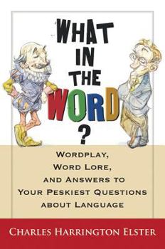 Paperback What in the Word?: Wordplay, Word Lore, and Answers to Your Peskiest Questions about Language Book