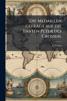 Paperback Die Medaillen gefrägt auf die Thaten Peter des GroÃen. [German] Book