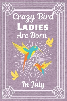 Paperback Crazy Bird Ladies Are Born In July: BIRD LOVER gifts: This Bird Notebook Bird Journal has an eye catching cover. It is 6x9in with 120 lined ruled page Book