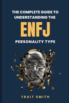 Paperback The Complete Guide To Understanding The ENFJ Personality Type Book