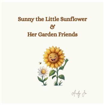 Sunny the Little Sunflower and Her Garden Friends