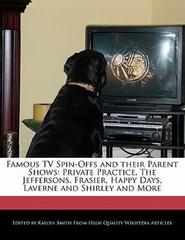 Paperback Famous TV Spin-Offs and Their Parent Shows: Private Practice, the Jeffersons, Frasier, Happy Days, Laverne and Shirley and More Book