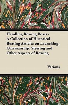 Paperback Handling Rowing Boats - A Collection of Historical Boating Articles on Launching, Oarsmanship, Steering and Other Aspects of Rowing Book