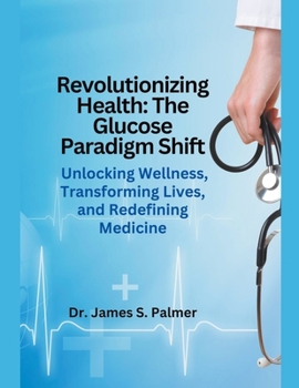 Paperback Revolutionizing Health: The Glucose Paradigm Shift Book
