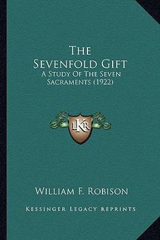 Paperback The Sevenfold Gift: A Study Of The Seven Sacraments (1922) Book