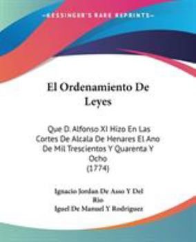 Paperback El Ordenamiento De Leyes: Que D. Alfonso XI Hizo En Las Cortes De Alcala De Henares El Ano De Mil Trescientos Y Quarenta Y Ocho (1774) Book