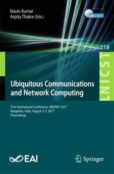 Paperback Ubiquitous Communications and Network Computing: First International Conference, Ubicnet 2017, Bangalore, India, August 3-5, 2017, Proceedings Book