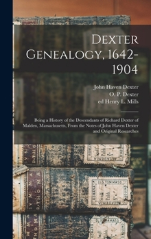 Hardcover Dexter Genealogy, 1642-1904; Being a History of the Descendants of Richard Dexter of Malden, Massachusetts, From the Notes of John Haven Dexter and Or Book