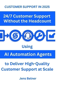 CUSTOMER SUPPORT IN 2025 24-7 Support Without the Headcount: Using AI Automation Agents to Deliver High-Quality Customer Support at Scale