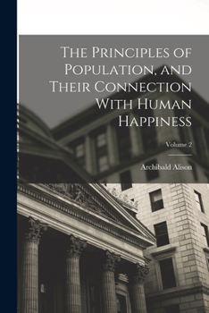 Paperback The Principles of Population, and Their Connection With Human Happiness; Volume 2 Book
