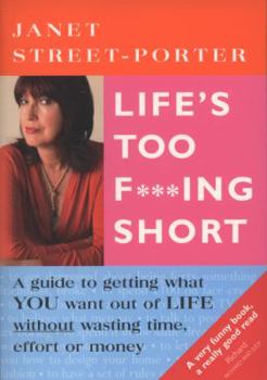 Paperback Life's Too F***ing Short: A Guide to Getting What You Want Out of Life Without Wasting Time, Effort or Money. Janet Street-Porter Book