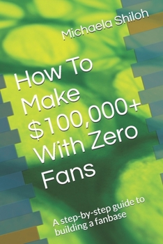 Paperback How To Make $100,000+ With Zero Fans: A step-by-step guide to building a fanbase Book