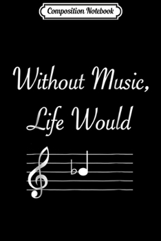 Composition Notebook: Without Music Life Would B Flat Musical Notes Pun  Journal/Notebook Blank Lined Ruled 6x9 100 Pages