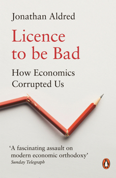 Paperback Licence to Be Bad: How Economics Corrupted Us Book
