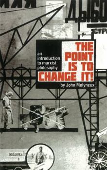 Paperback The Point Is to Change It!: An Introduction to Marxist Philosphy. by John Molyneux Book