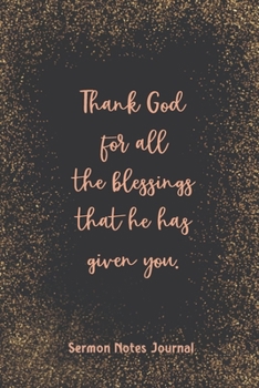 Paperback Thank God For All The Blessings That He Has Given You Sermon Notes Journal: Prayer Journal Religious Christian Inspirational Guide Worship Record Reme Book