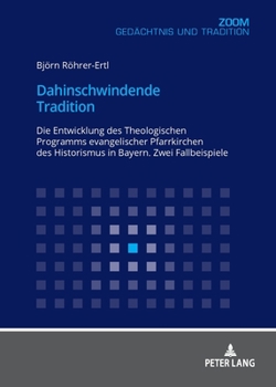 Dahinschwindende Tradition: Die Entwicklung Des Theologischen Programms Evangelischer Pfarrkirchen Des Historismus in Bayern. Zwei Fallbeispiele