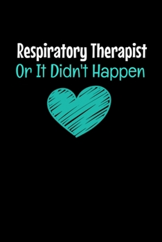 Respiratory Therapist Or It Didn't Happen: Blank Lined Journal : Gift For Respiratory Therapist