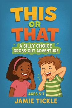 This or That A Silly Choice Gross Out Adventure: Funny Gross-Out This or That With Silly Outcomes Book for Kids Ages 5-7 | 95+ Silly, Stinky, and ... Endings for Early Readers & Family Fun