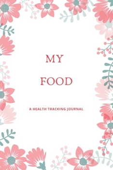 My Food: A Health Tracking Journal,With Common Food and The Number of Calories,A Daily Health Tracker Notebook,6"x9",Eat Drink Mood Exercise,For 60 Days