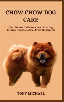 CHOW CHOW DOG CARE: The Ultimate Guide For Chow Chow Dog Owners: Essential Advice From The Experts