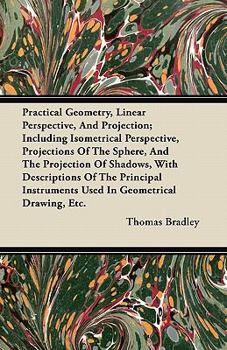 Paperback Practical Geometry, Linear Perspective, And Projection; Including Isometrical Perspective, Projections Of The Sphere, And The Projection Of Shadows, W Book