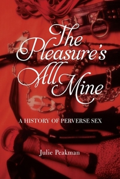 Paperback The Pleasure's All Mine: A History of Perverse Sex Book