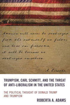 Trumpism, Carl Schmitt, and the Threat of Anti-Liberalism in the United States: The Political Thought of Donald Trump and Trumpism