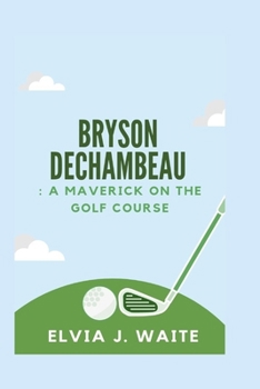 Paperback Bryson DeChambeau: A Maverick on the Golf Course Book