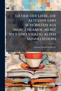 Lieder der Liebe, die ältesten und schönsten aus Morgenlande, nebst vier und vierzig alten Minneliedern (German Edition)