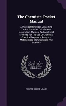 Hardcover The Chemists' Pocket Manual: A Practical Handbook Containing Tables, Formulas, Calculations, Information, Physical And Analytical Methods For The U Book