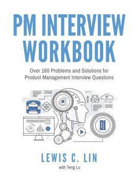 PM Interview Questions: Over 160 Problems and Solutions for Product Management Interview Questions