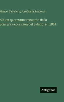 Album queretano: recuerdo de la primera exposición del estado, en 1882