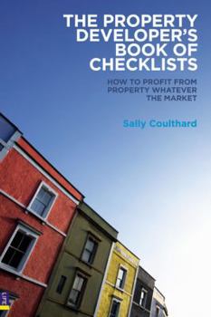 The Property Developer's Book of Checklists: How to Profit from Property Whatever the Market!. Sally Coulthard