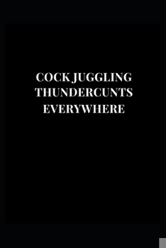 Paperback Cock Juggling Thundercunts Everywhere: Gag Gift Funny Lined Notebook Journal 6''x9'' Book