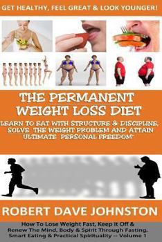 Paperback The "Permanent Weight Loss' Diet: How To Lose Weight Fast, Keep it Off & Renew The Mind, Body & Spirit Through Fasting, Smart Eating & Practical Spiri Book