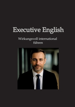 Executive English: Wirkungsvoll international führen (German Edition)