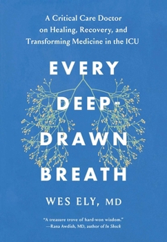 Hardcover Every Deep-Drawn Breath: A Critical Care Doctor on Healing, Recovery, and Transforming Medicine in the ICU Book