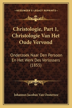 Paperback Christologie, Part 1, Christologie Van Het Oude Vervond: Onderzoek Naar Den Persoon En Het Werk Des Verlossers (1855) [Dutch] Book