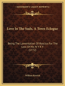 Paperback Love In The Suds, A Town Eclogue: Being The Lamentation Of Roscius For The Loss Of His N Y K Y (1772) Book