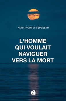 L'homme qui voulait naviguer vers la mort (French Edition)