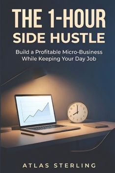 Paperback The 1-Hour Side Hustle: Build a Profitable Micro-Business While Keeping Your Day Job Book
