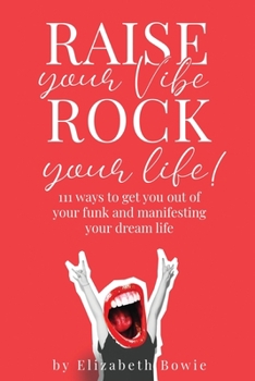 Paperback Raise your Vibe, Rock your Life; 111 ways to get you out of your funk and manifesting your dream life Book