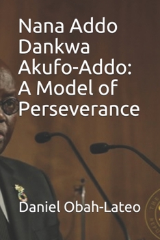 Paperback Nana Addo Dankwa Akufo-Addo: A Model of Perseverance Book