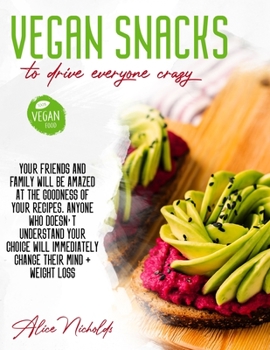 Paperback Vegan Snacks to Drive Everyone Crazy: Your Friends And Family Will Be Amazed At The Goodness Of Your Recipes. Anyone Who Doesn't Understand Your Choic Book