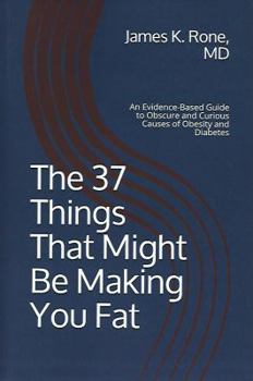 Paperback The 37 Things That Might Be Making You Fat: An Evidence-Based Guide to Obscure and Curious Causes of Obesity and Diabetes Book