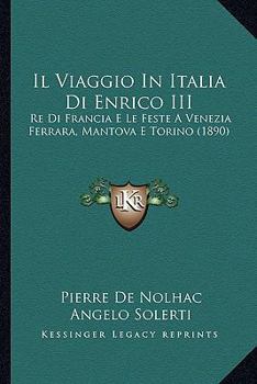 Paperback Il Viaggio In Italia Di Enrico III: Re Di Francia E Le Feste A Venezia Ferrara, Mantova E Torino (1890) [Italian] Book