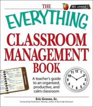 Paperback The Everything Classroom Management Book: A Teacher's Guide to an Organized, Productive, and Calm Classroom Book